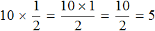 10 * 1/2 =5